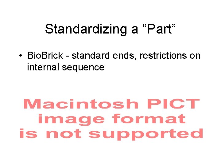 Standardizing a “Part” • Bio. Brick - standard ends, restrictions on internal sequence 