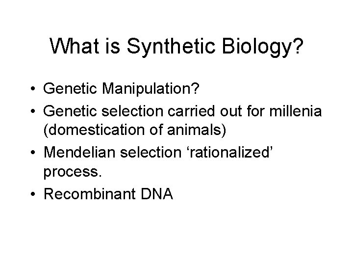 What is Synthetic Biology? • Genetic Manipulation? • Genetic selection carried out for millenia