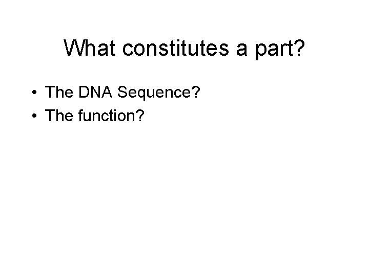 What constitutes a part? • The DNA Sequence? • The function? 