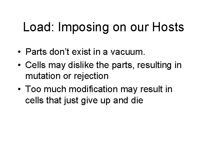 Load: Imposing on our Hosts • Parts don’t exist in a vacuum. • Cells