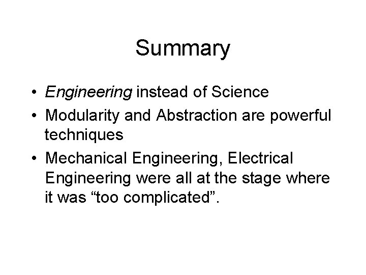 Summary • Engineering instead of Science • Modularity and Abstraction are powerful techniques •