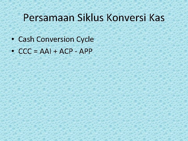 Persamaan Siklus Konversi Kas • Cash Conversion Cycle • CCC = AAI + ACP