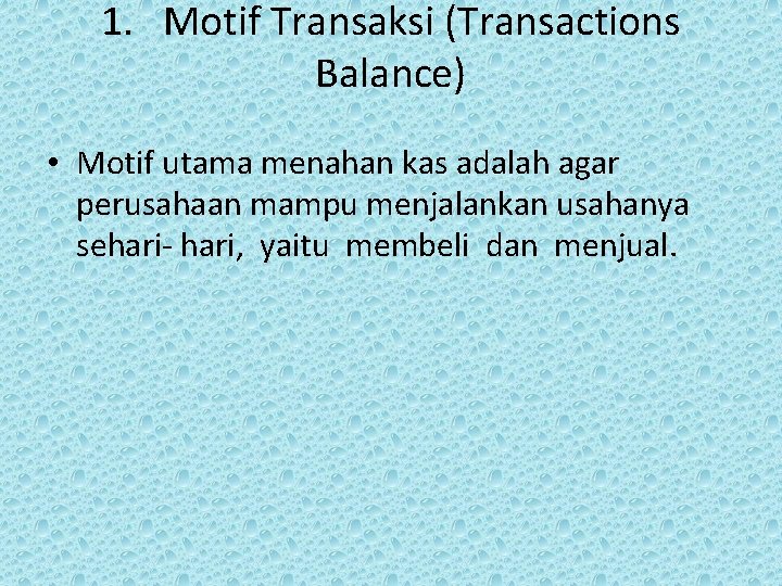 1. Motif Transaksi (Transactions Balance) • Motif utama menahan kas adalah agar perusahaan mampu