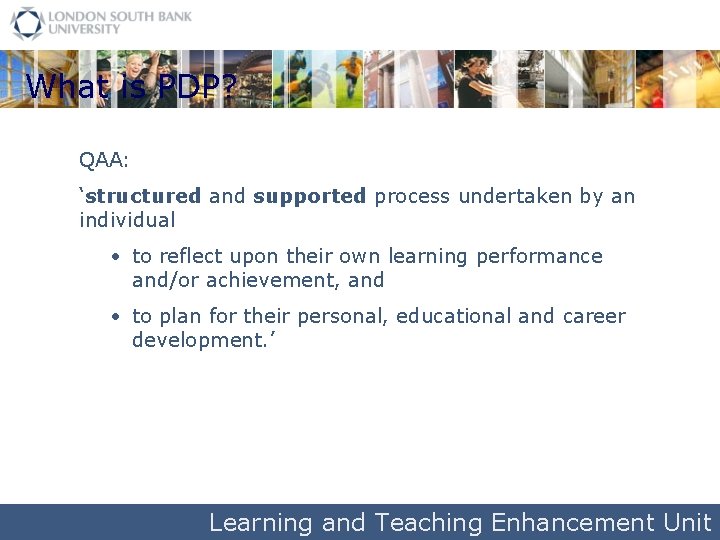 What is PDP? QAA: ‘structured and supported process undertaken by an individual • to