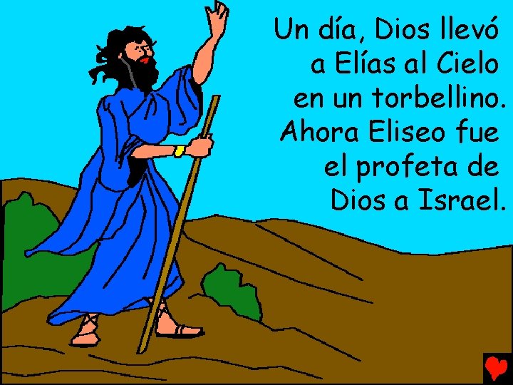 Un día, Dios llevó a Elías al Cielo en un torbellino. Ahora Eliseo fue