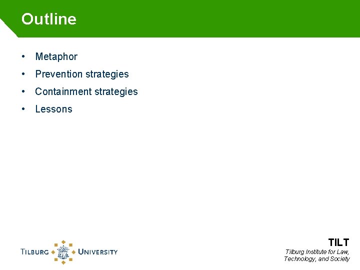 Outline • Metaphor • Prevention strategies • Containment strategies • Lessons TILT Tilburg Institute