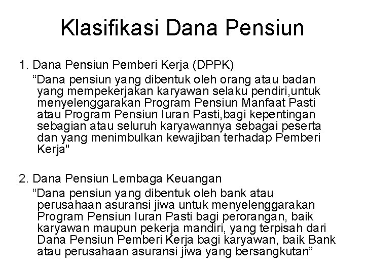 Klasifikasi Dana Pensiun 1. Dana Pensiun Pemberi Kerja (DPPK) “Dana pensiun yang dibentuk oleh