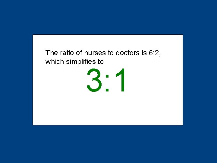 The ratio of nurses to doctors is 6: 2, which simplifies to 3: 1