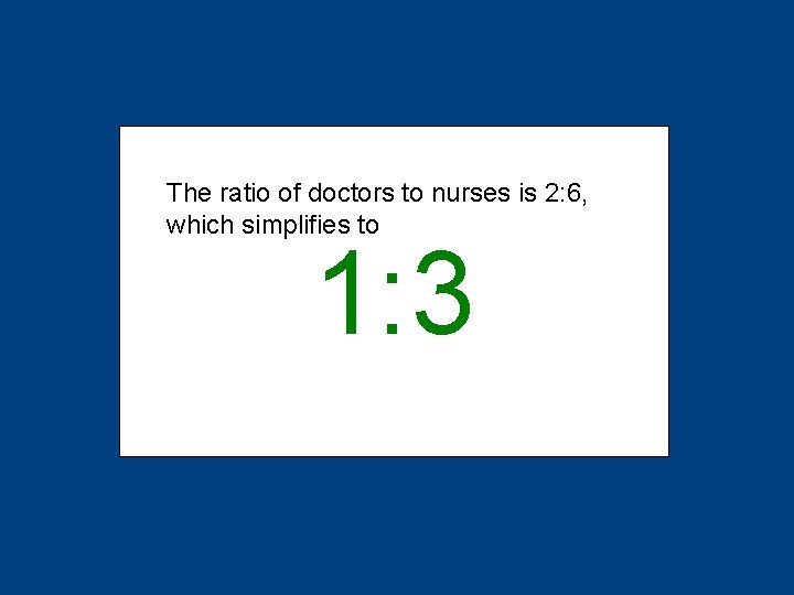 The ratio of doctors to nurses is 2: 6, which simplifies to 1: 3
