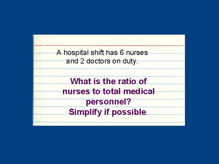 A hospital shift has 6 nurses and 2 doctors on duty. What is the