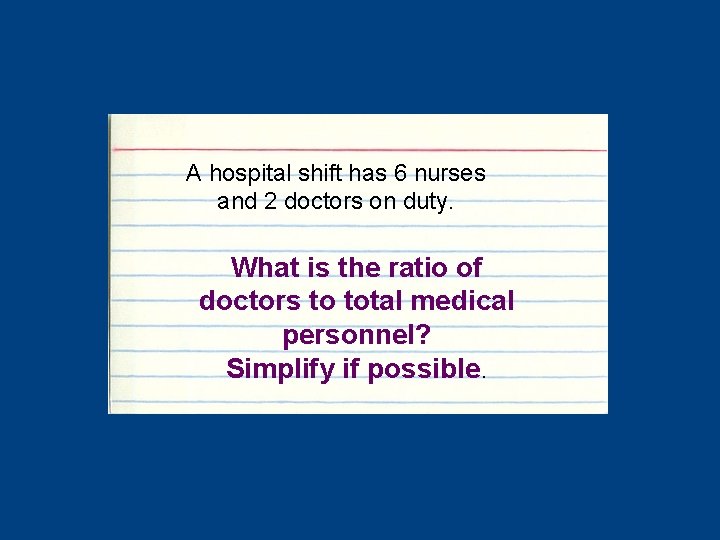 A hospital shift has 6 nurses and 2 doctors on duty. What is the
