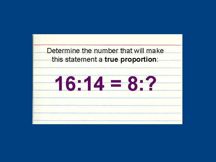 Determine the number that will make this statement a true proportion: 16: 14 =