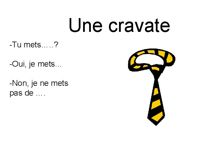 Une cravate -Tu mets…. . ? -Oui, je mets… -Non, je ne mets pas