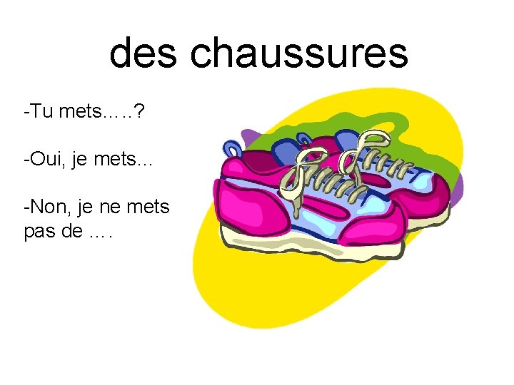 des chaussures -Tu mets…. . ? -Oui, je mets… -Non, je ne mets pas