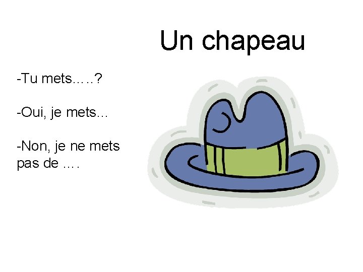 Un chapeau -Tu mets…. . ? -Oui, je mets… -Non, je ne mets pas