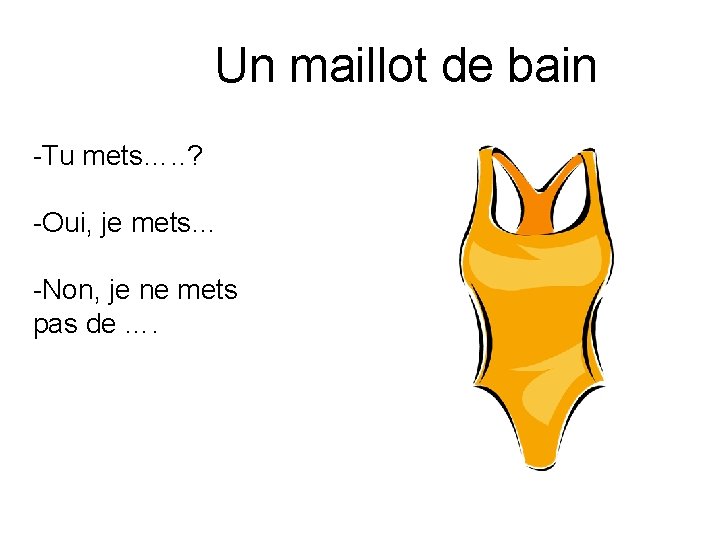 Un maillot de bain -Tu mets…. . ? -Oui, je mets… -Non, je ne