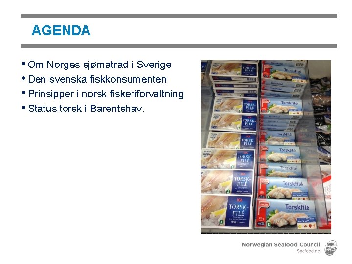 AGENDA • Om Norges sjømatråd i Sverige • Den svenska fiskkonsumenten • Prinsipper i