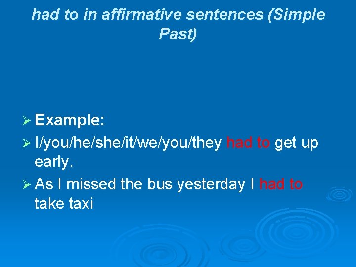 had to in affirmative sentences (Simple Past) Ø Example: Ø I/you/he/she/it/we/you/they had to get