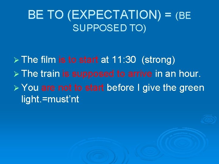 BE TO (EXPECTATION) = (BE SUPPOSED TO) Ø The film is to start at