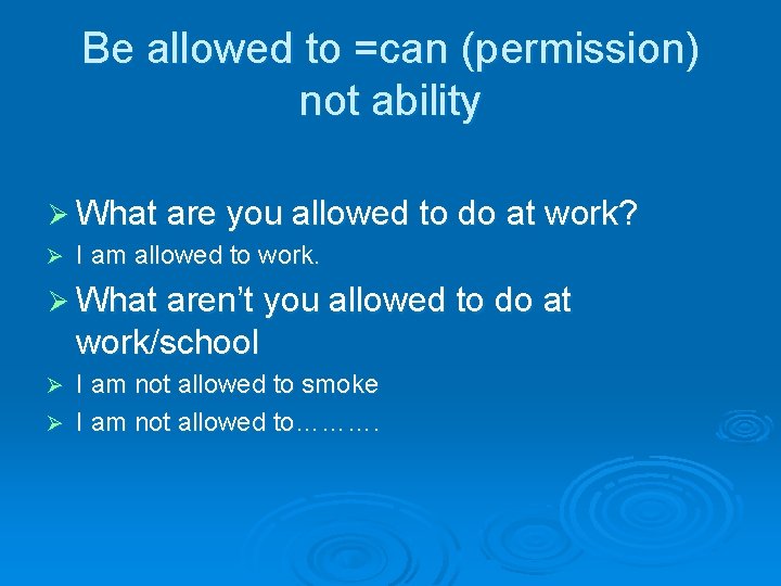 Be allowed to =can (permission) not ability Ø What are you allowed to do