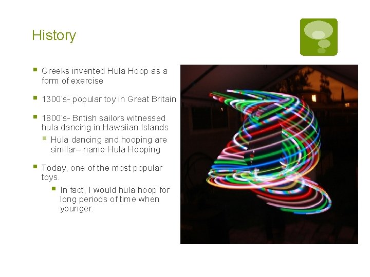 History § Greeks invented Hula Hoop as a form of exercise § 1300’s- popular
