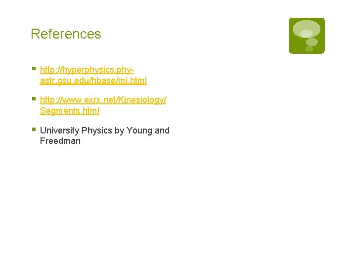 References § http: //hyperphysics. phyastr. gsu. edu/hbase/mi. html § http: //www. exrx. net/Kinesiology/ Segments.