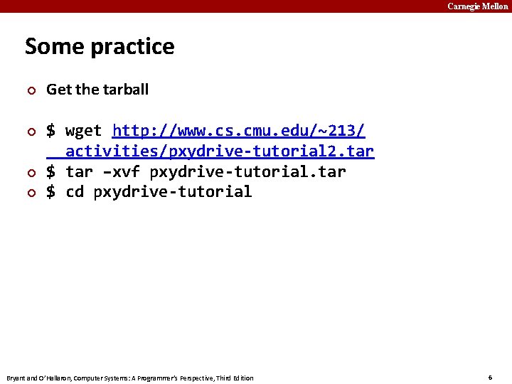 Carnegie Mellon Some practice Get the tarball $ wget http: //www. cs. cmu. edu/~213/