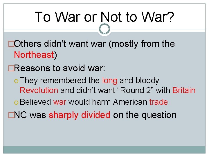 To War or Not to War? �Others didn’t want war (mostly from the Northeast)