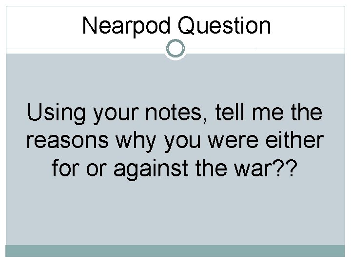 Nearpod Question Using your notes, tell me the reasons why you were either for