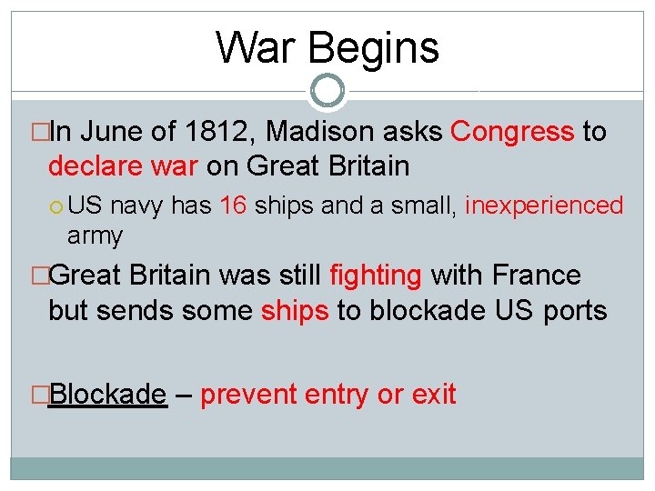 War Begins �In June of 1812, Madison asks Congress to declare war on Great