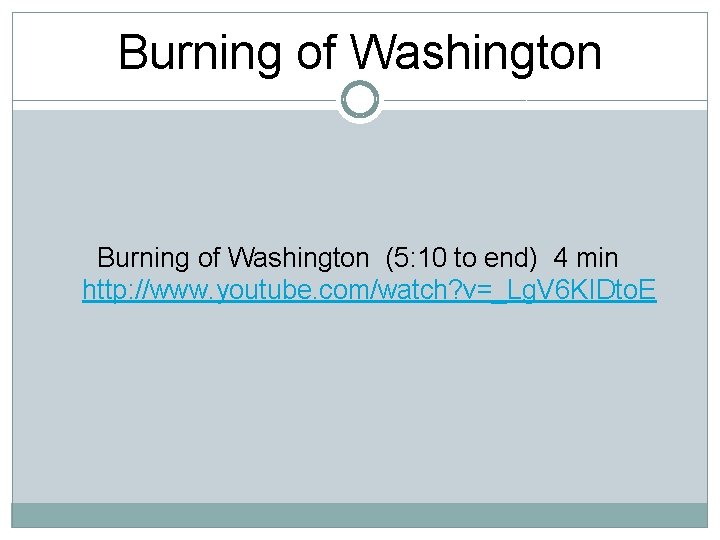 Burning of Washington (5: 10 to end) 4 min http: //www. youtube. com/watch? v=_Lg.