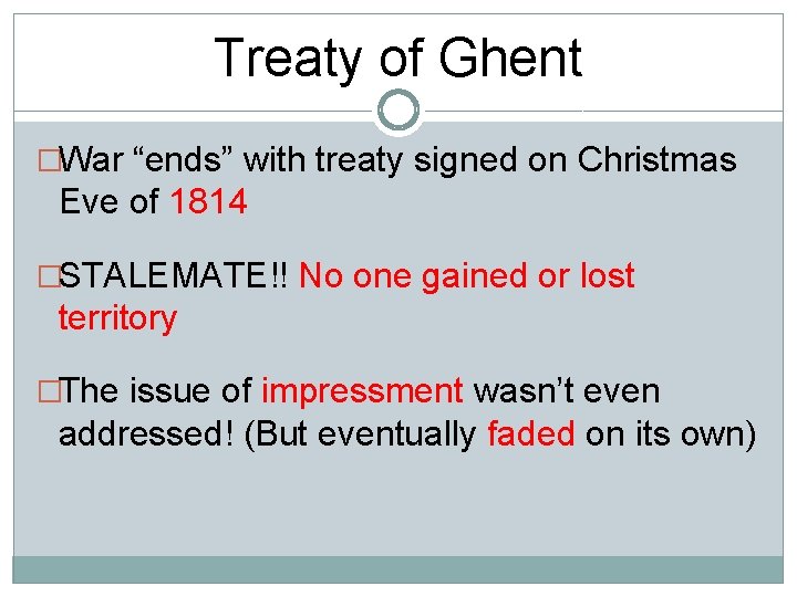 Treaty of Ghent �War “ends” with treaty signed on Christmas Eve of 1814 �STALEMATE!!