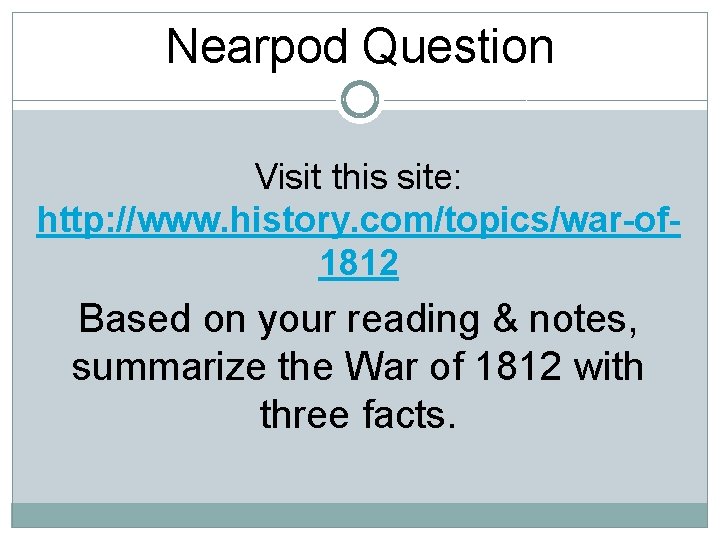 Nearpod Question Visit this site: http: //www. history. com/topics/war-of 1812 Based on your reading