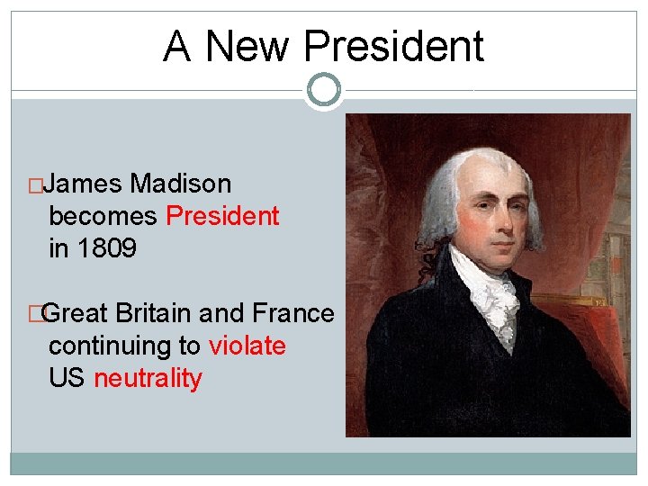 A New President � James Madison becomes President in 1809 �Great Britain and France