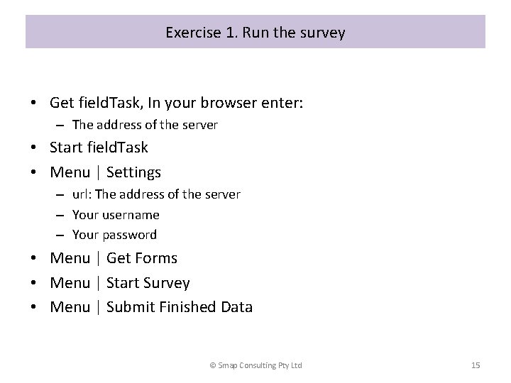 Exercise 1. Run the survey • Get field. Task, In your browser enter: –