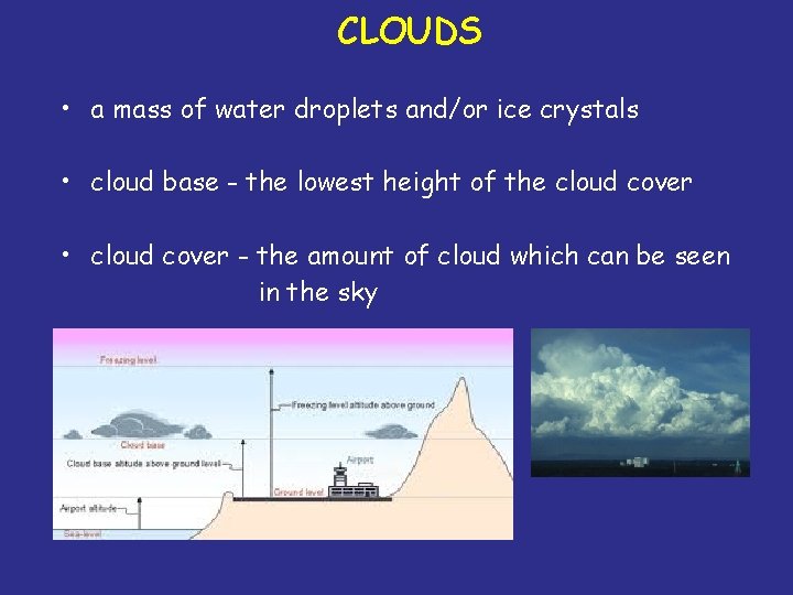 CLOUDS • a mass of water droplets and/or ice crystals • cloud base -