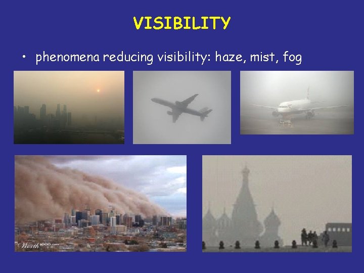 VISIBILITY • phenomena reducing visibility: haze, mist, fog 