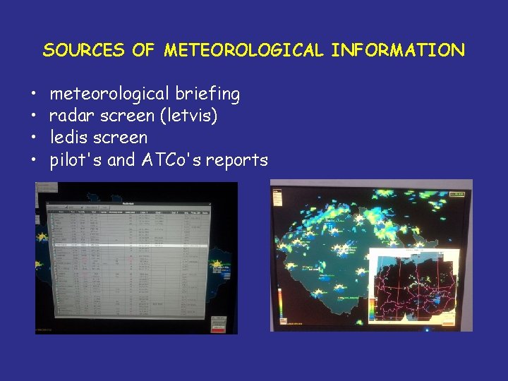 SOURCES OF METEOROLOGICAL INFORMATION • • meteorological briefing radar screen (letvis) ledis screen pilot's