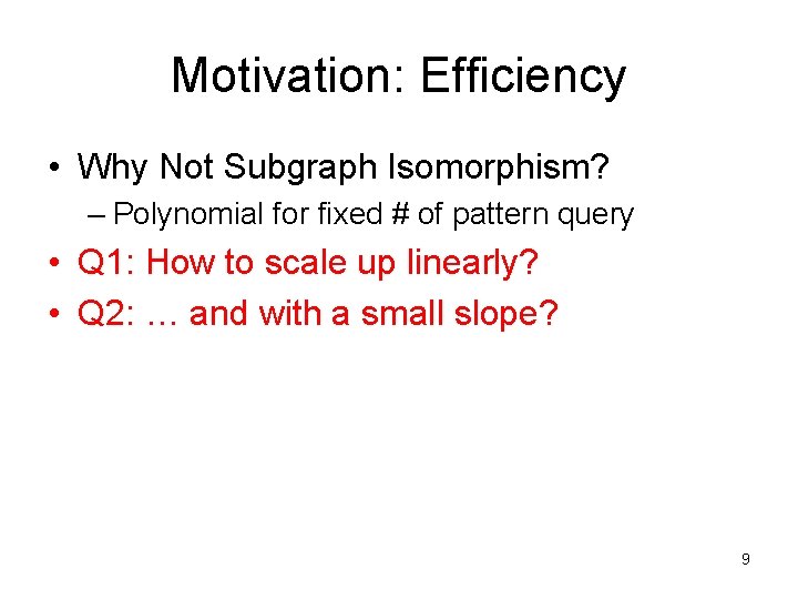 Motivation: Efficiency • Why Not Subgraph Isomorphism? – Polynomial for fixed # of pattern