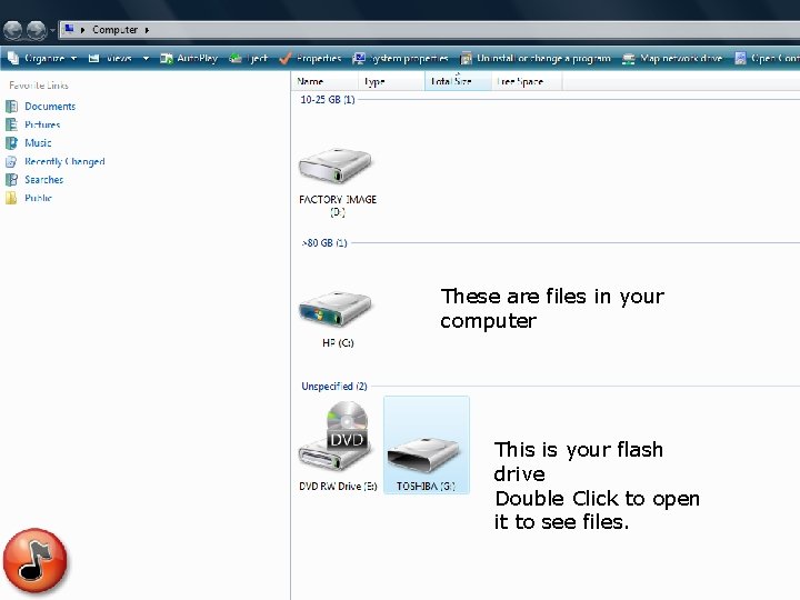 These are files in your computer This is your flash drive Double Click to