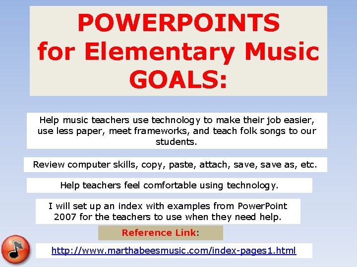 POWERPOINTS for Elementary Music GOALS: Help music teachers use technology to make their job POWERPOINTS for Elementary Music GOALS: Help music teachers use technology to make their job