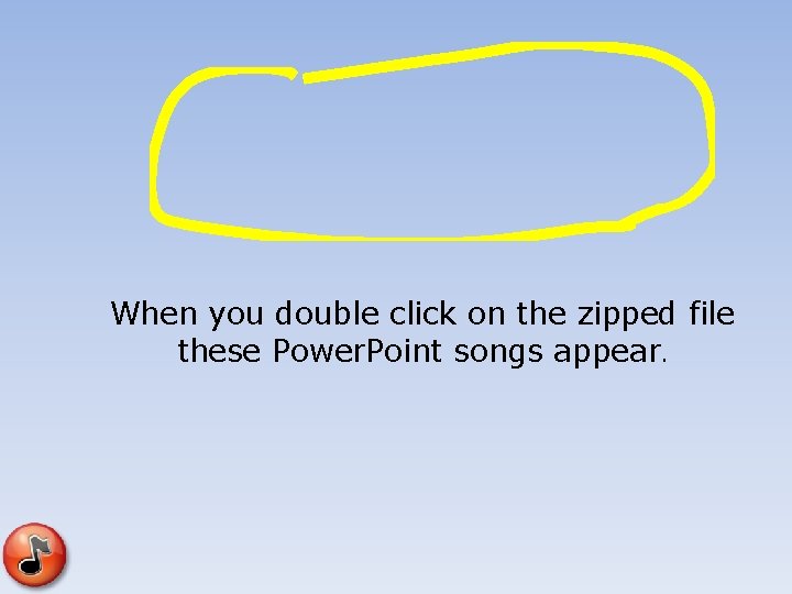 When you double click on the zipped file these Power. Point songs appear. 