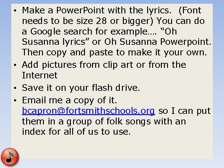 • Make a Power. Point with the lyrics. (Font needs to be size • Make a Power. Point with the lyrics. (Font needs to be size