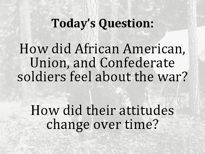 Today’s Question: How did African American, Union, and Confederate soldiers feel about the war?