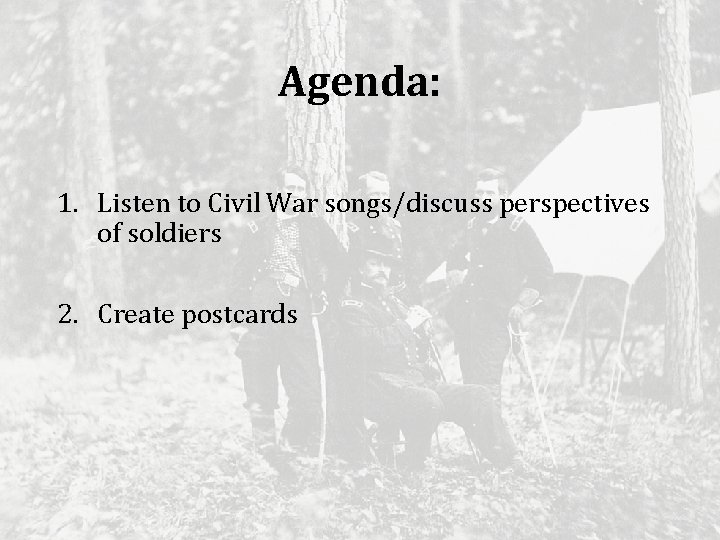 Agenda: 1. Listen to Civil War songs/discuss perspectives of soldiers 2. Create postcards 