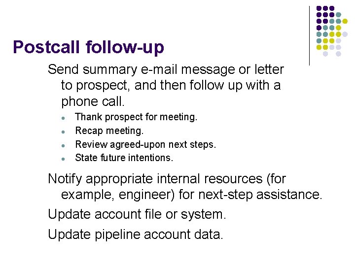 Postcall follow-up Send summary e-mail message or letter to prospect, and then follow up