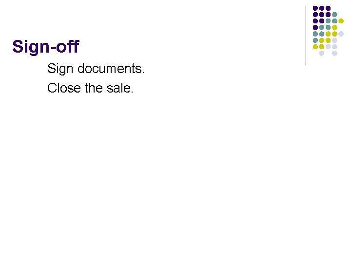 Sign-off Sign documents. Close the sale. 