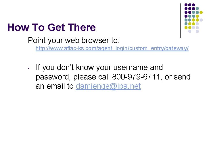 How To Get There Point your web browser to: http: //www. aflac-ks. com/agent_login/custom_entry/gateway/ •