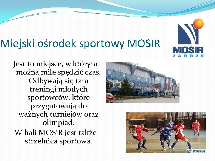 Miejski ośrodek sportowy MOSIR Jest to miejsce, w którym można mile spędzić czas. Odbywają