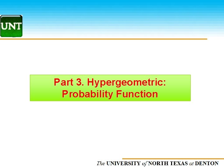 Part 3. Hypergeometric: Probability Function The UNIVERSITY of NORTH CAROLINA at CHAPEL HILL 